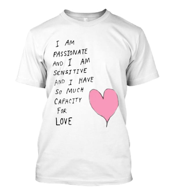 I Am Passionate And I Am Sensitive And I Have So Much Capacity For Love Heart T-Shirt
