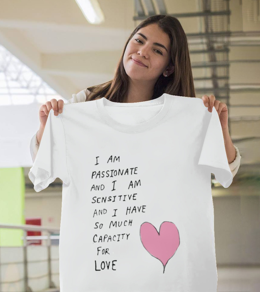 I Am Passionate And I Am Sensitive And I Have So Much Capacity For Love Heart T-Shirt
