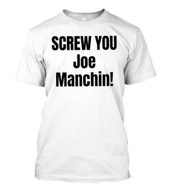 Screw You Joe Manchin Senator West Virginia T-Shirt