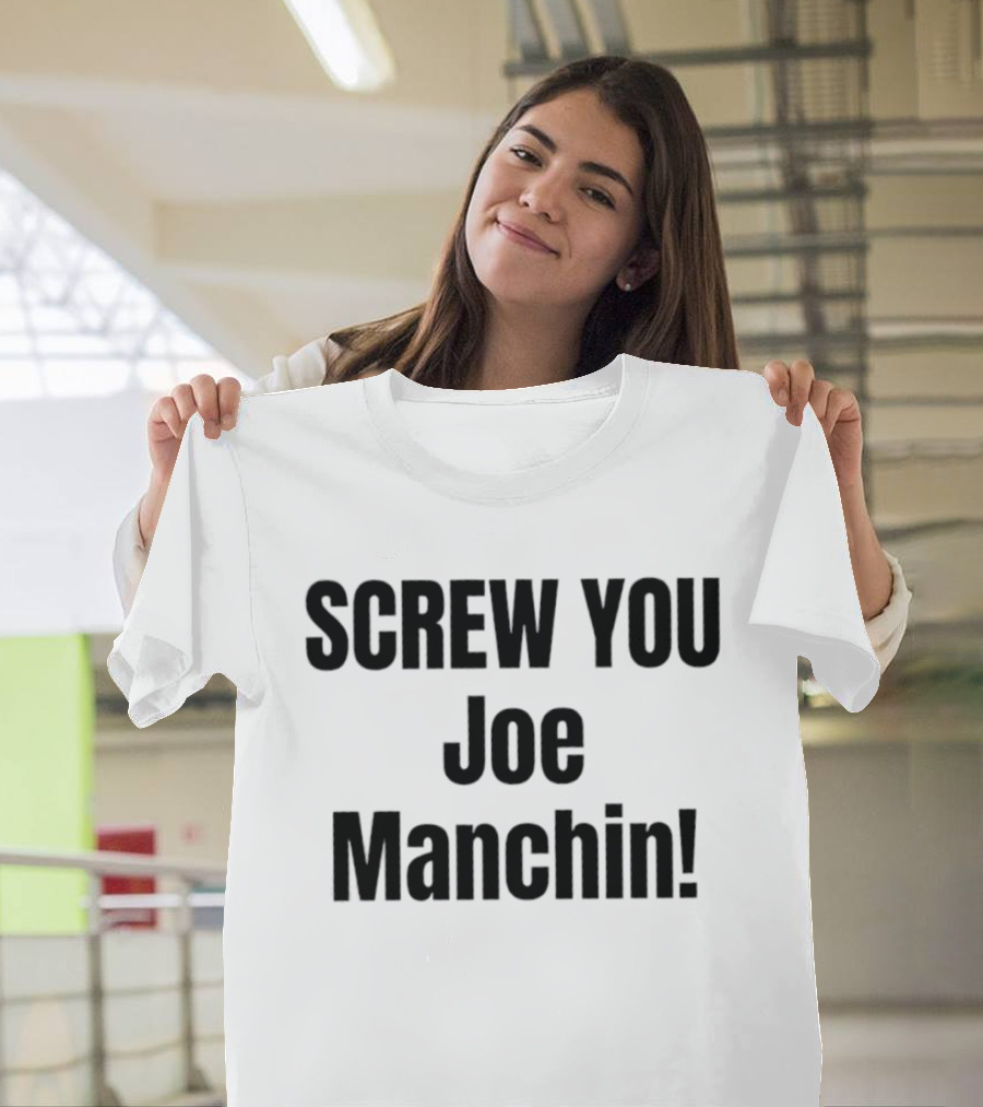 Screw You Joe Manchin Senator West Virginia T-Shirt