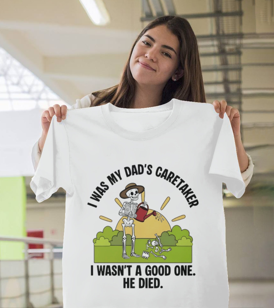 I Was My Dad's Caretaker Skeleton Theme He Died T-Shirt