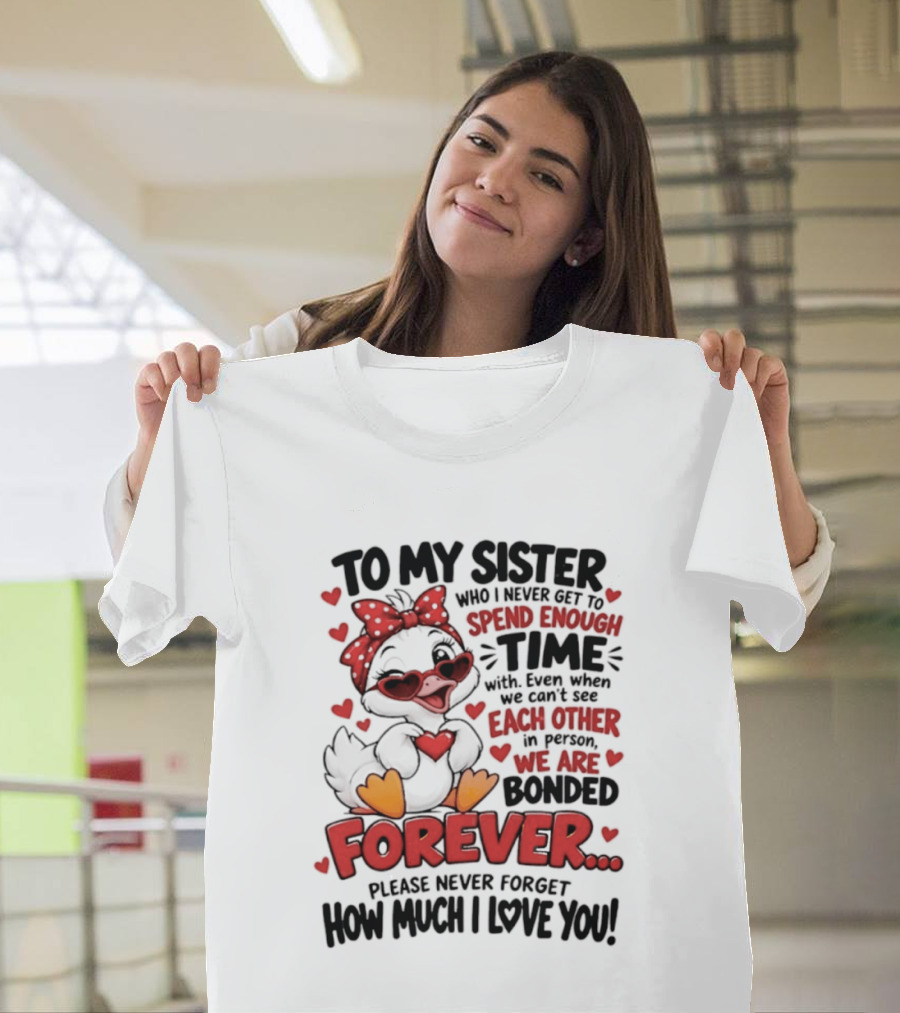 To My Sister Bonded Forever Spend Time Each Other Please Never Forget How Much I Love You T-Shirt