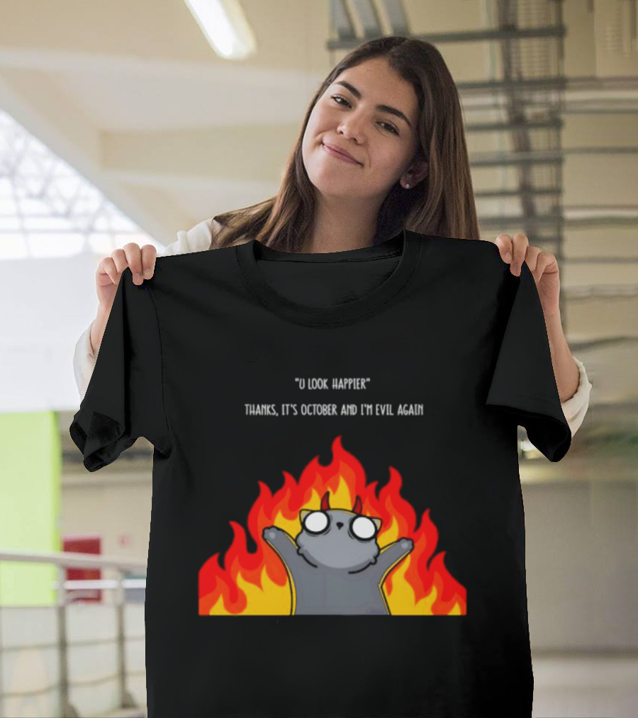 U Look Happier Thanks It Is October And I Am Evil Again Cat In Flames T-Shirt