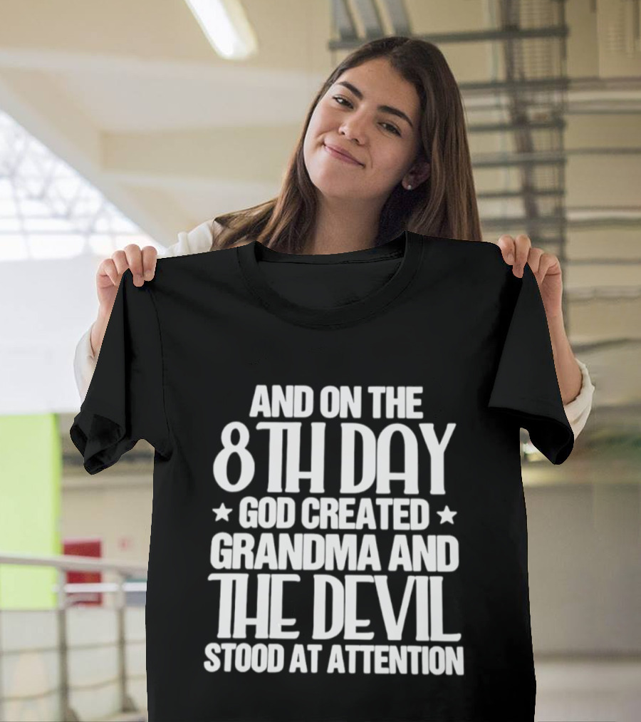 And On The 8th Day God Created Grandma And The Devil Stood At Attention T-Shirt