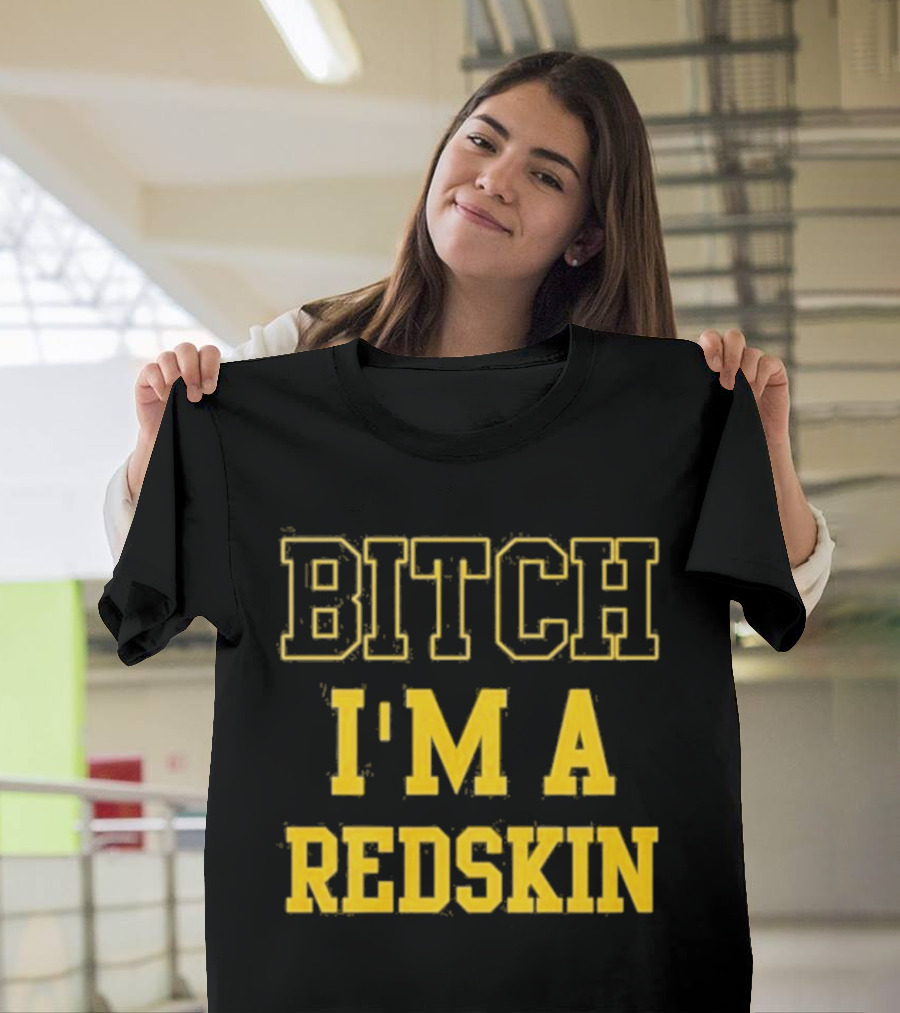 Bitch I M A Redskin T-Shirt