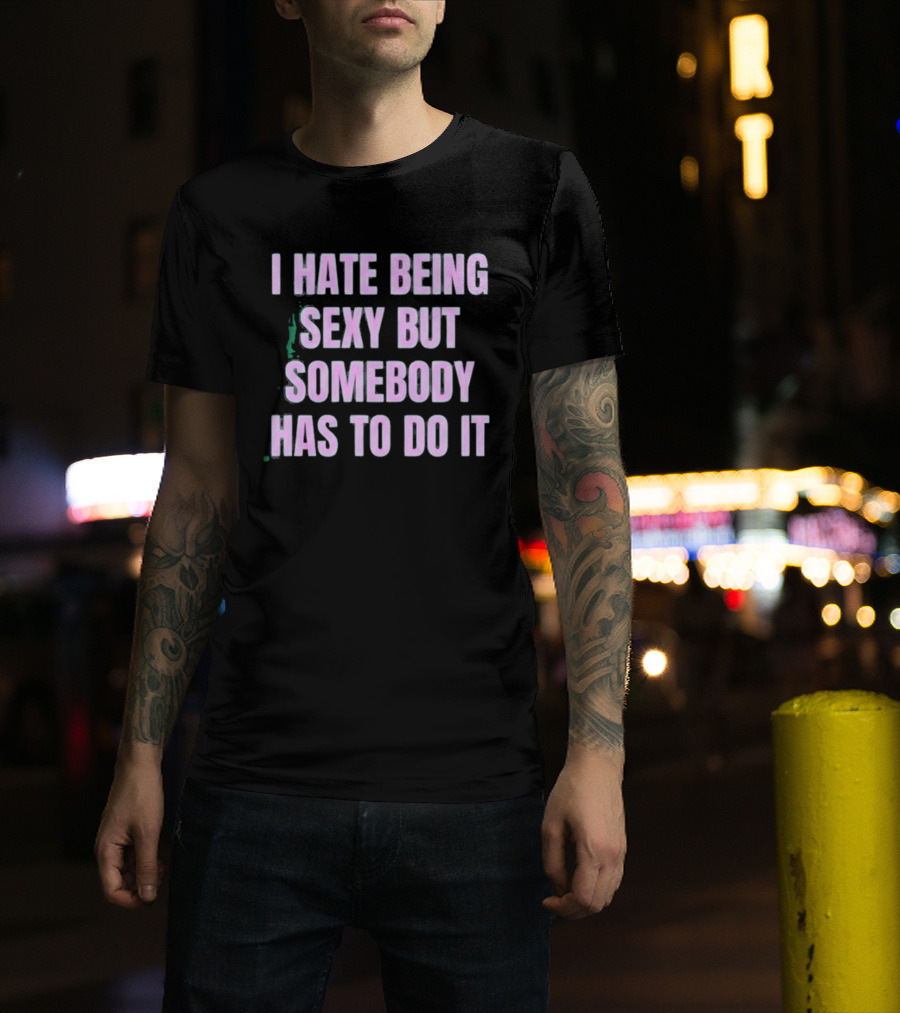 I Hate Being Sexy But Somebody Has To Do It Made In Chelsea Maali Khan Stokes Vibe2k T-Shirt