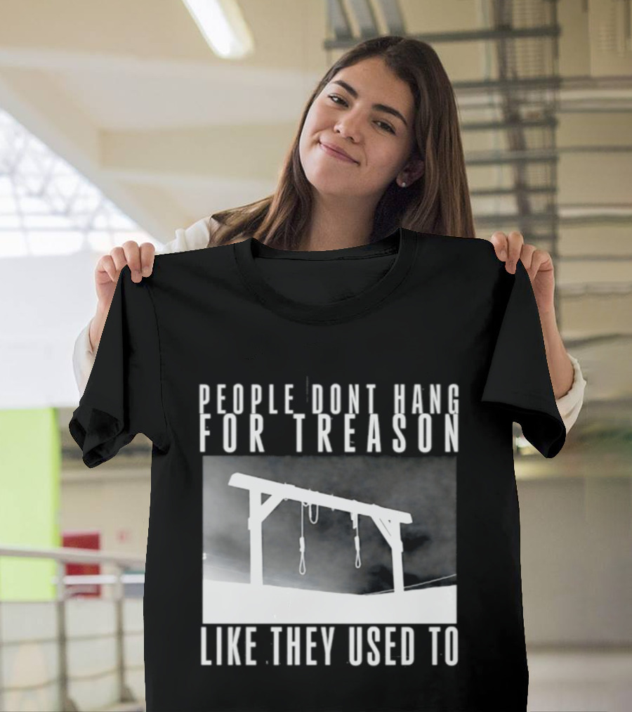 People Don't Hang For Treason Gallow T-Shirt