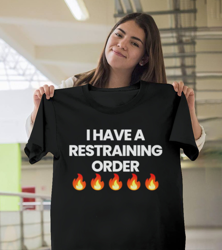 I Have A Restraining Order Flames Sarcastic Humor T-Shirt