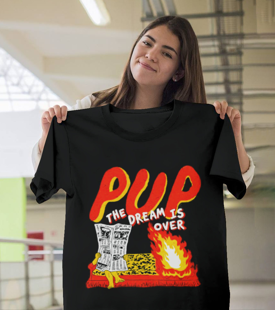 PUP The Dream Is Over Fire Burning Cartoon T-Shirt