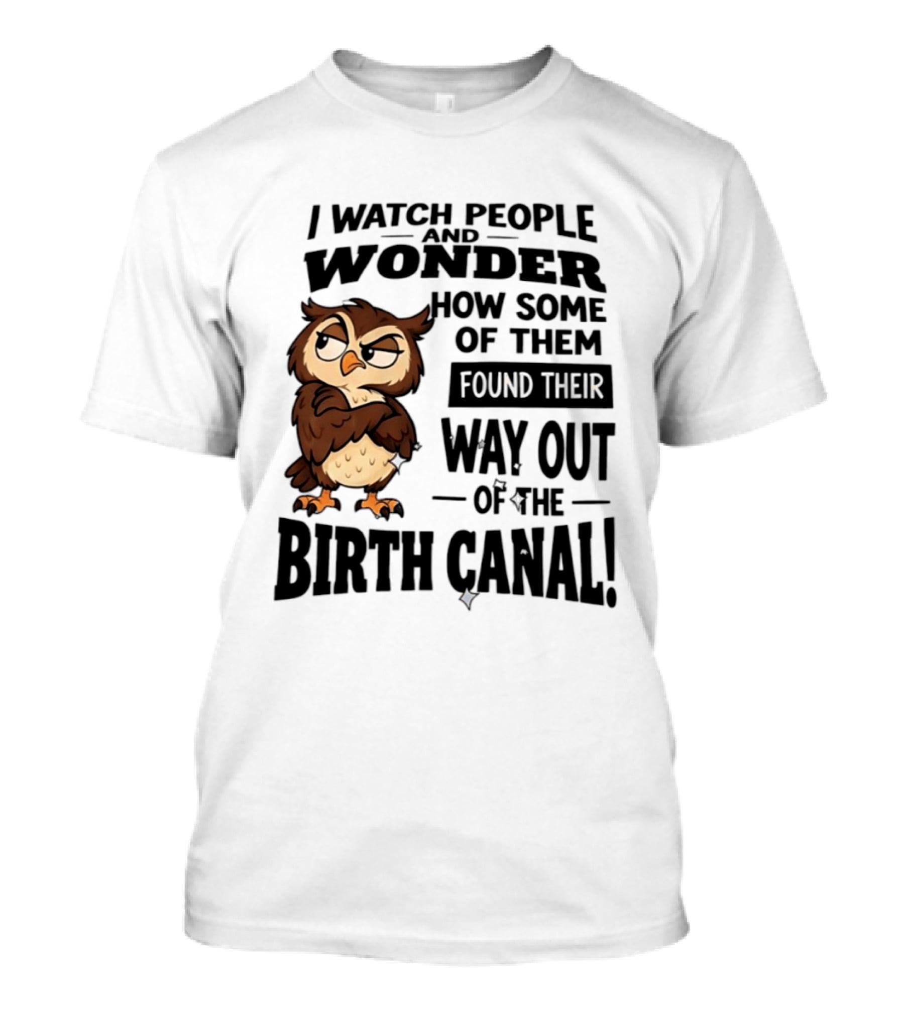 I People And Wonder How Some Found Their Way Out Of The Birth Canal Owl T-Shirt