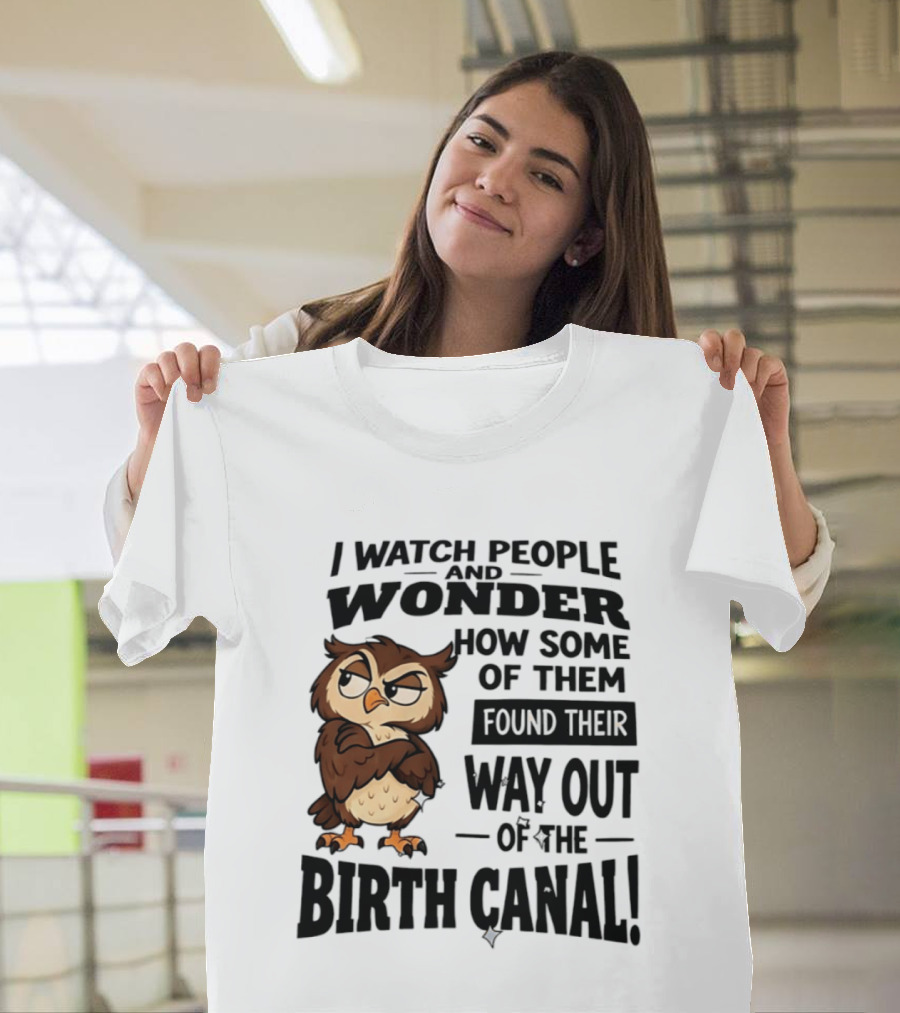 I People And Wonder How Some Found Their Way Out Of The Birth Canal Owl T-Shirt