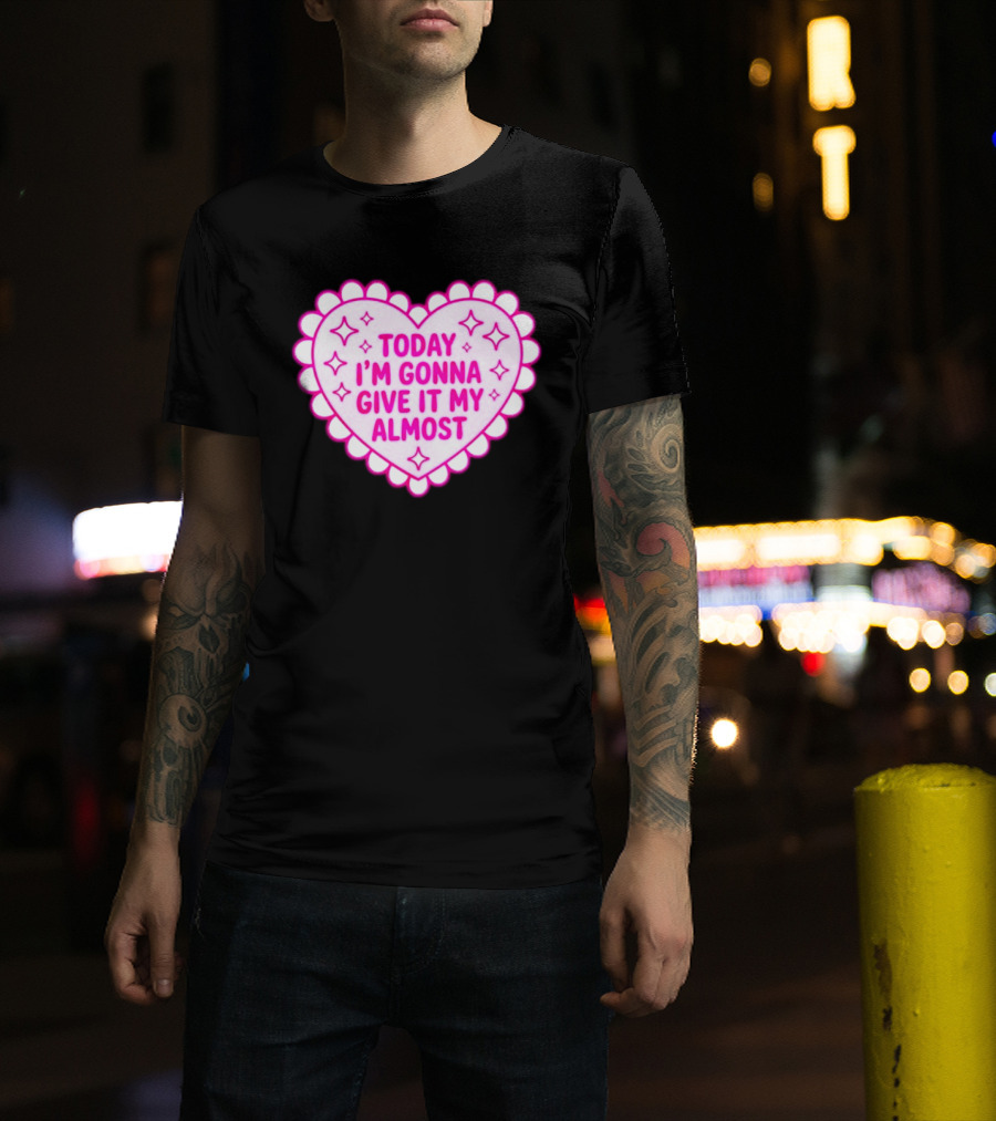 Today I'm Gonna Give It My Almost Heart Valentine Scalloped Pink T-Shirt