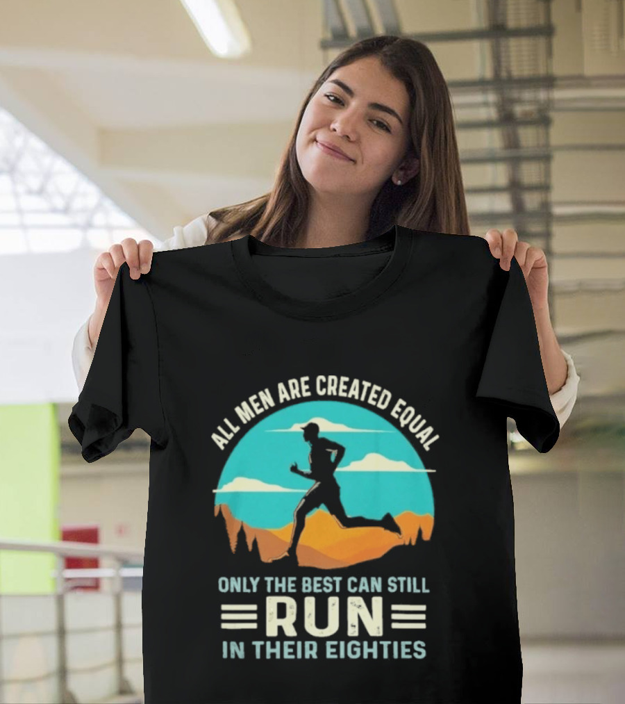 All Men Are Created Equal Only The Best Can Still Run In Their Eighties Retro Running Motivation T-Shirt