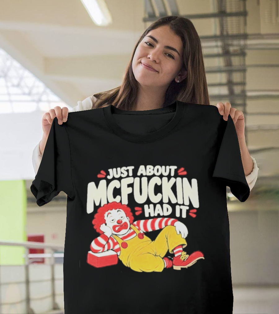 Just About Mcfuckin Had It Ronald McDonald Parody Humor T-Shirt