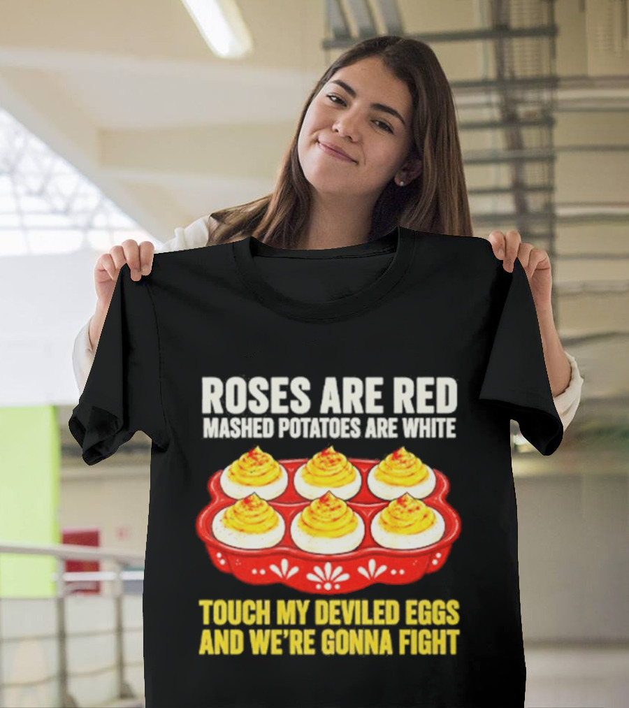 Roses Are Red Mashed Potatoes Are White Touch My Deviled Eggs And We're Gonna Fight T-Shirt