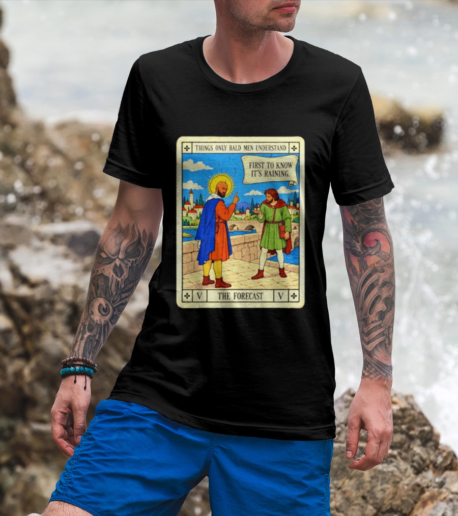 Things Only Bald Men Understand First To Know It's Raining The Forecast Medieval Humor T-Shirt