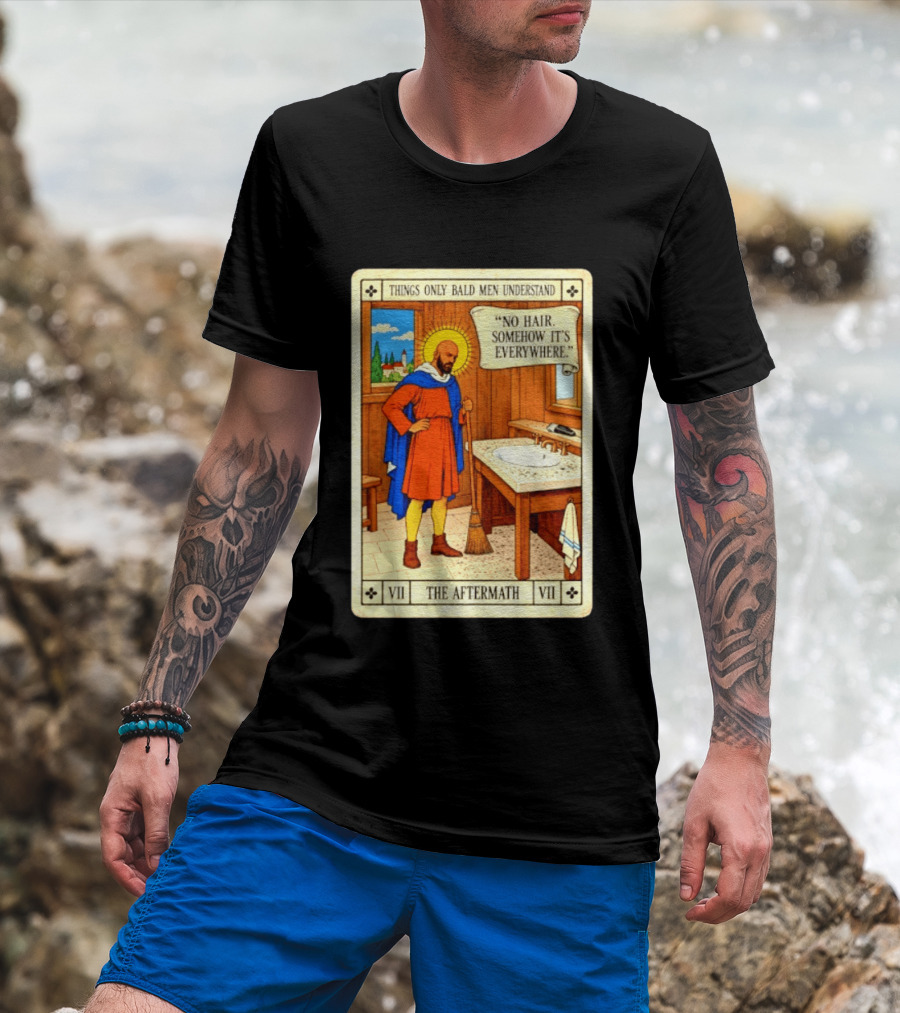 Things Only Bald Men Understand The Aftermath No Hair Somehow It's Everywhere T-Shirt