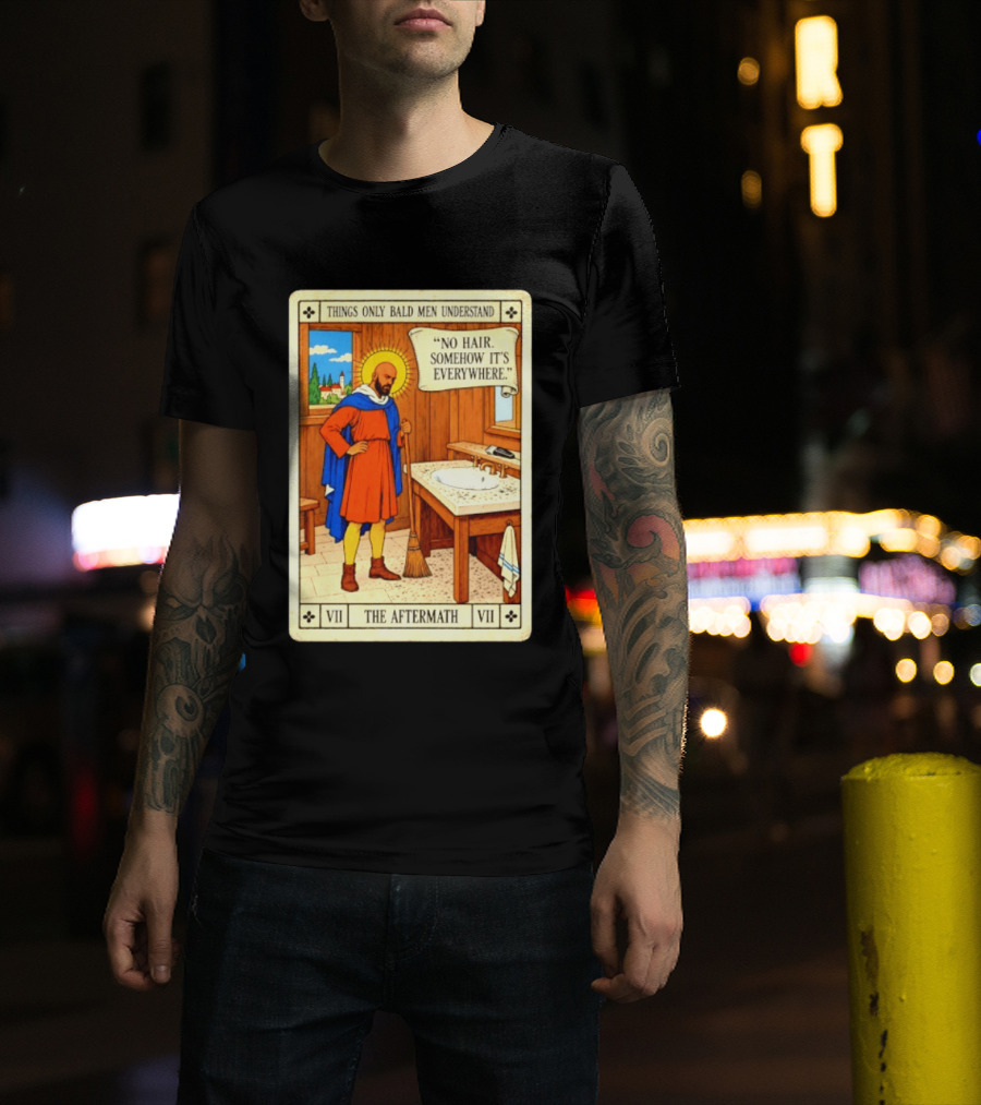 Things Only Bald Men Understand The Aftermath No Hair Somehow It's Everywhere T-Shirt