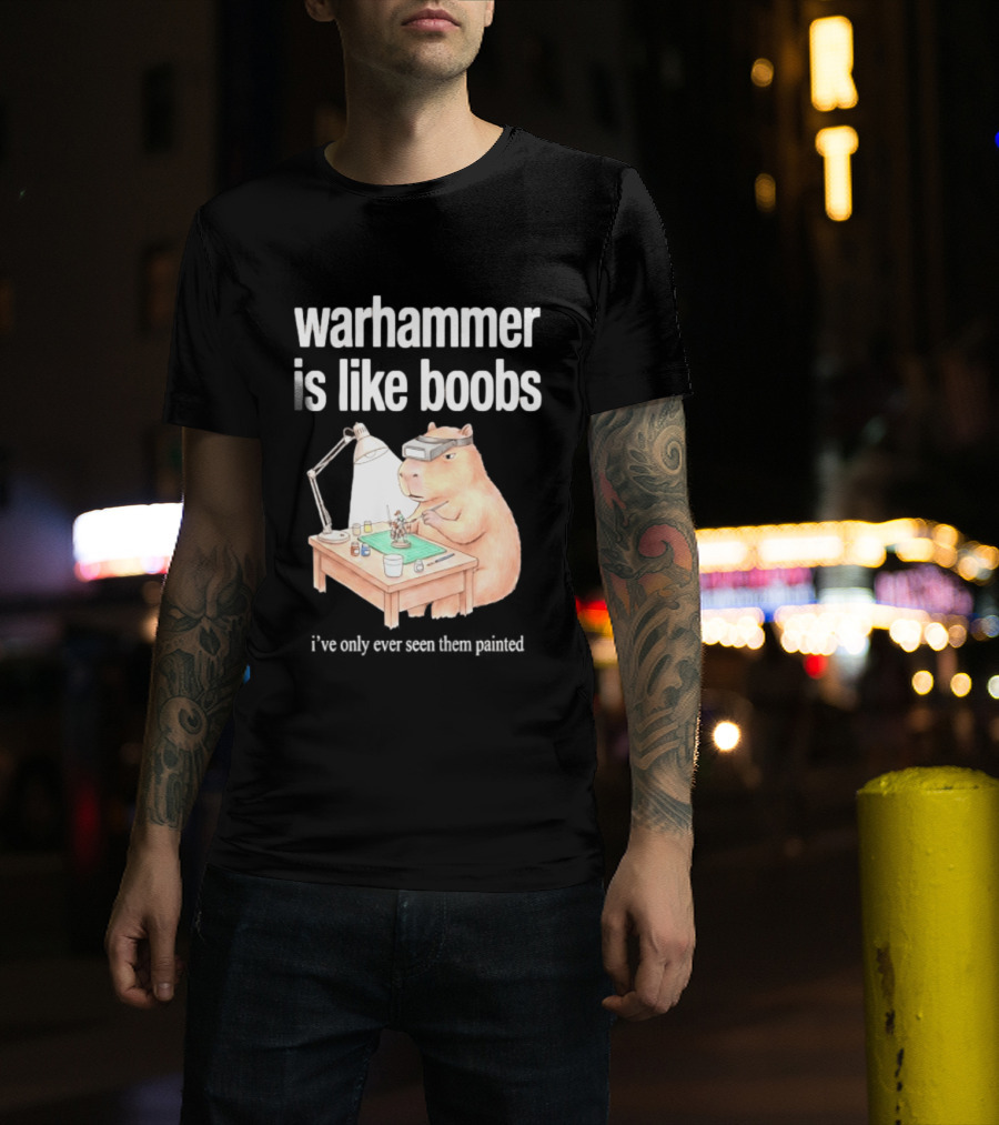 Warhammer Is Like Boobs I Have Only Ever Seen Them Painted Hamster Painting Figures T-Shirt
