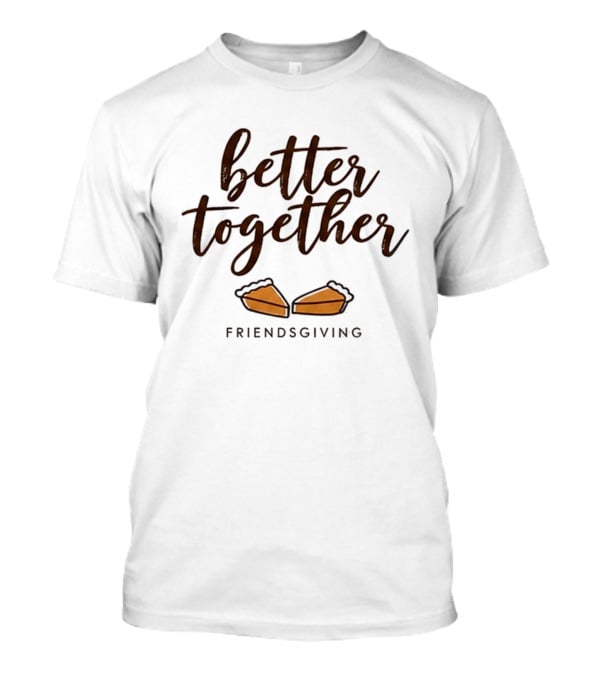 Better Together Pumpkin Pie Friendsgiving 2026 Celebration T-Shirt