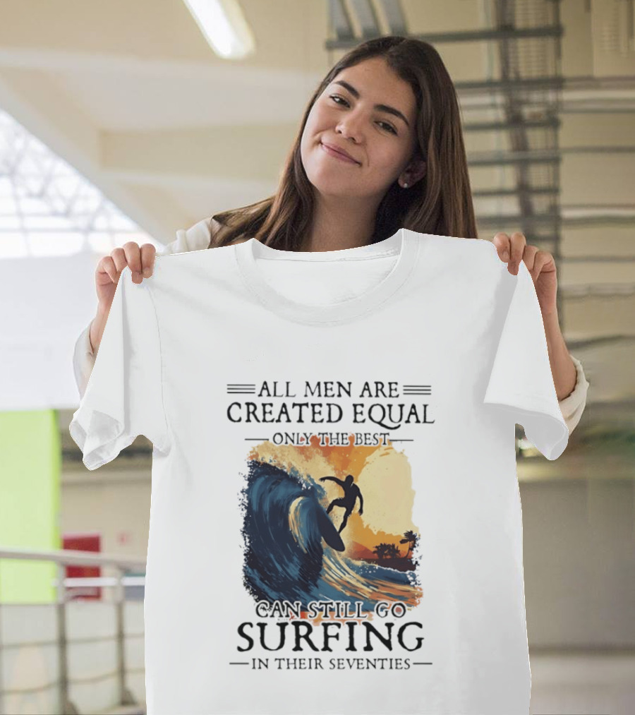 All Men Are Created Equal Only The Best Can Still Go Surfing In Their Seventies Surf Silhouette Retro Wave Adventure T-Shirt