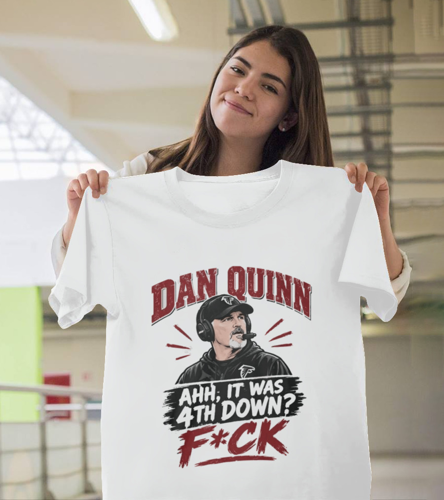 Dan Quinn Ahh It Was 4th Down F*ck Football Coach Humor T-Shirt