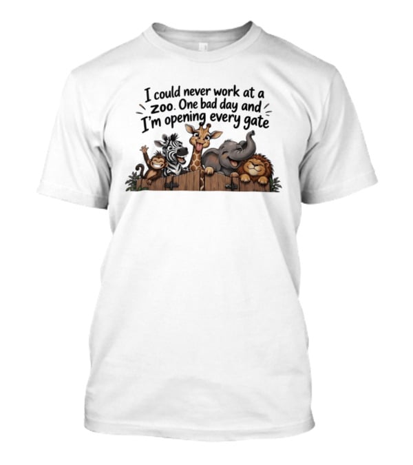 I Could Never Work At A Zoo One Bad Day And I'm Opening Every Gate Funny Animal Group T-Shirt