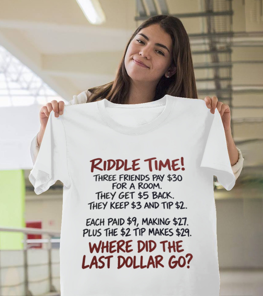 Riddle Time Three Friends Pay Thirty Dollars For A Room Where Did The Last Dollar Go T-Shirt