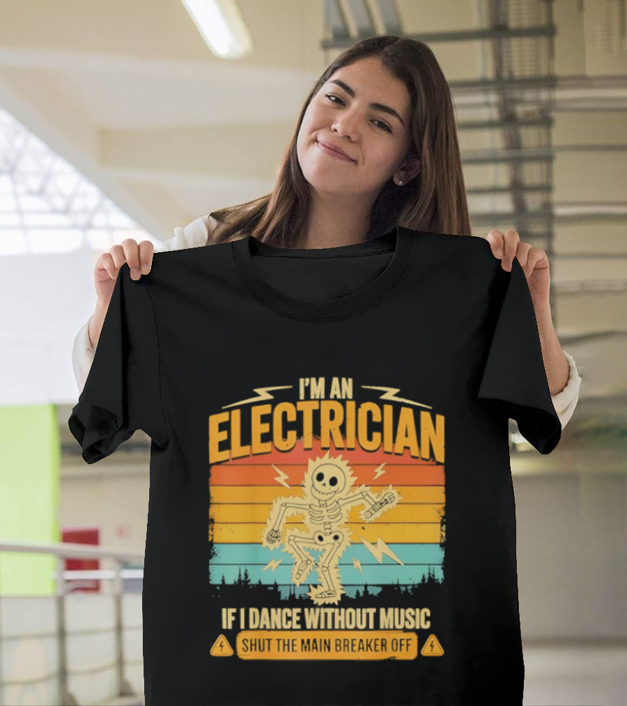I'm An Electrician If I Dance Without Music Shock The Breaker T-Shirt
