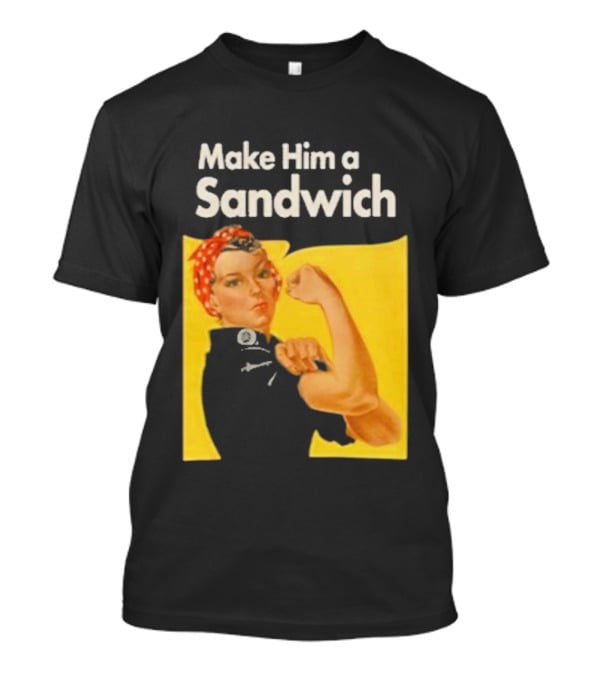 Make Him A Sandwich Rosie The Riveter Vintage Propaganda T-Shirt