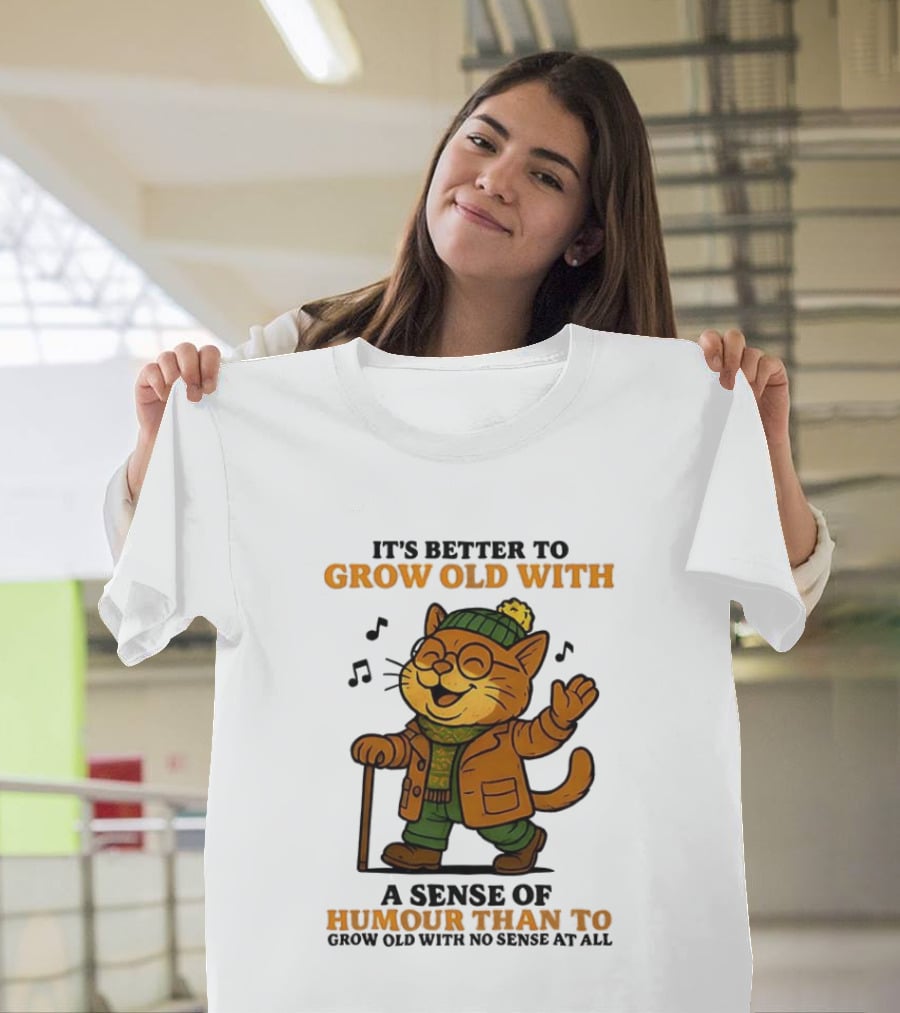 Cat It's Better To Grow Old With A Sense Of Humour T-Shirt
