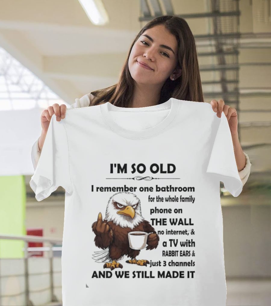 I'm So Old Eagle Remember One Bathroom Family Phone On Wall TV Rabbit Ears No Internet T-Shirt
