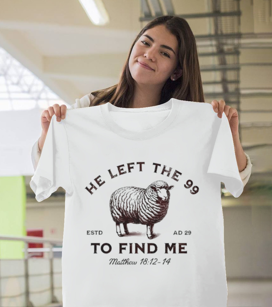 He Left The 99 To Find Me Sheep Matthew 18:12-14 Estd AD 29 T-Shirt