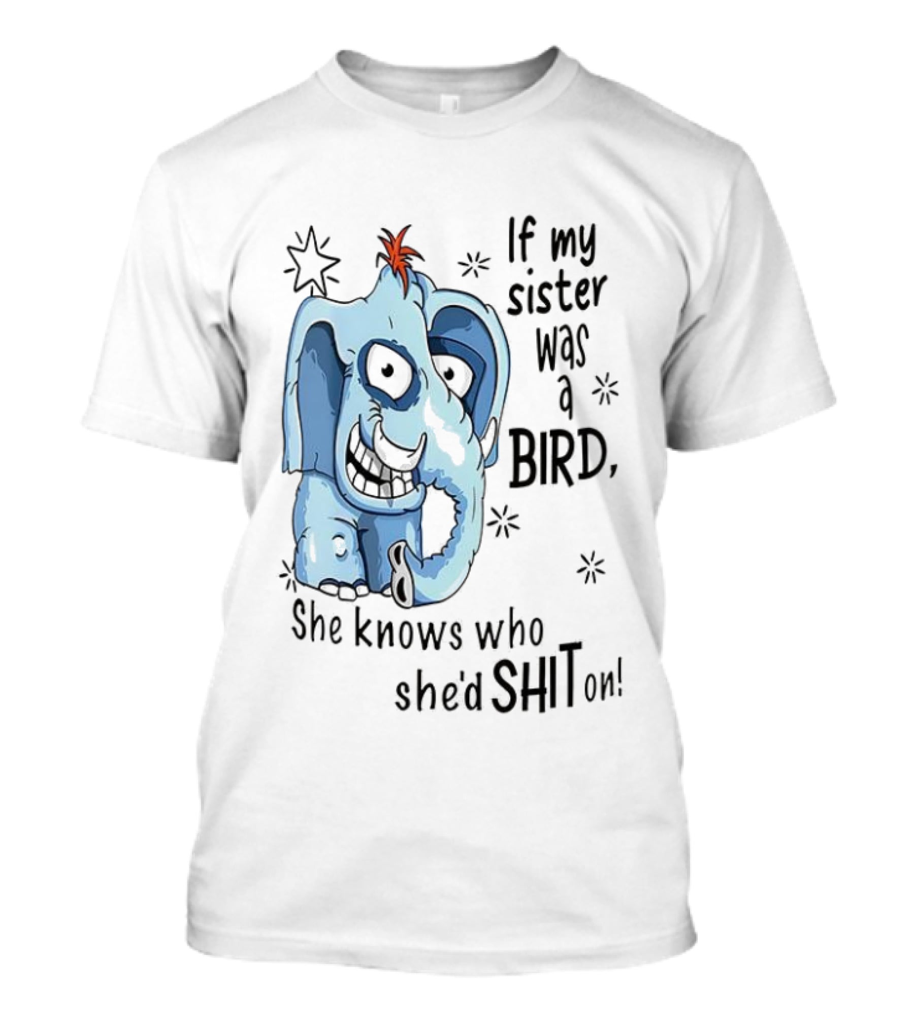 If My Sister Was A Bird She Knows Who She'd Shit On Elephant Illustration T-Shirt