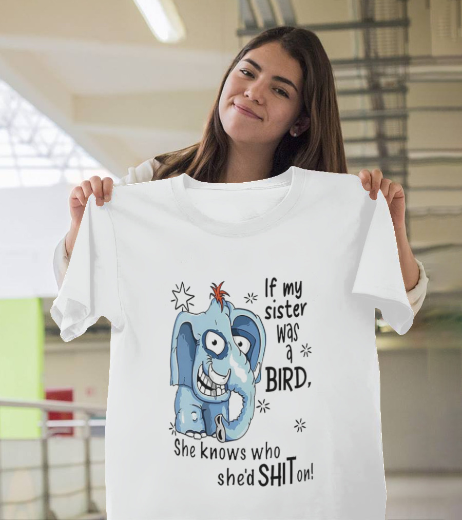If My Sister Was A Bird She Knows Who She'd Shit On Elephant Illustration T-Shirt