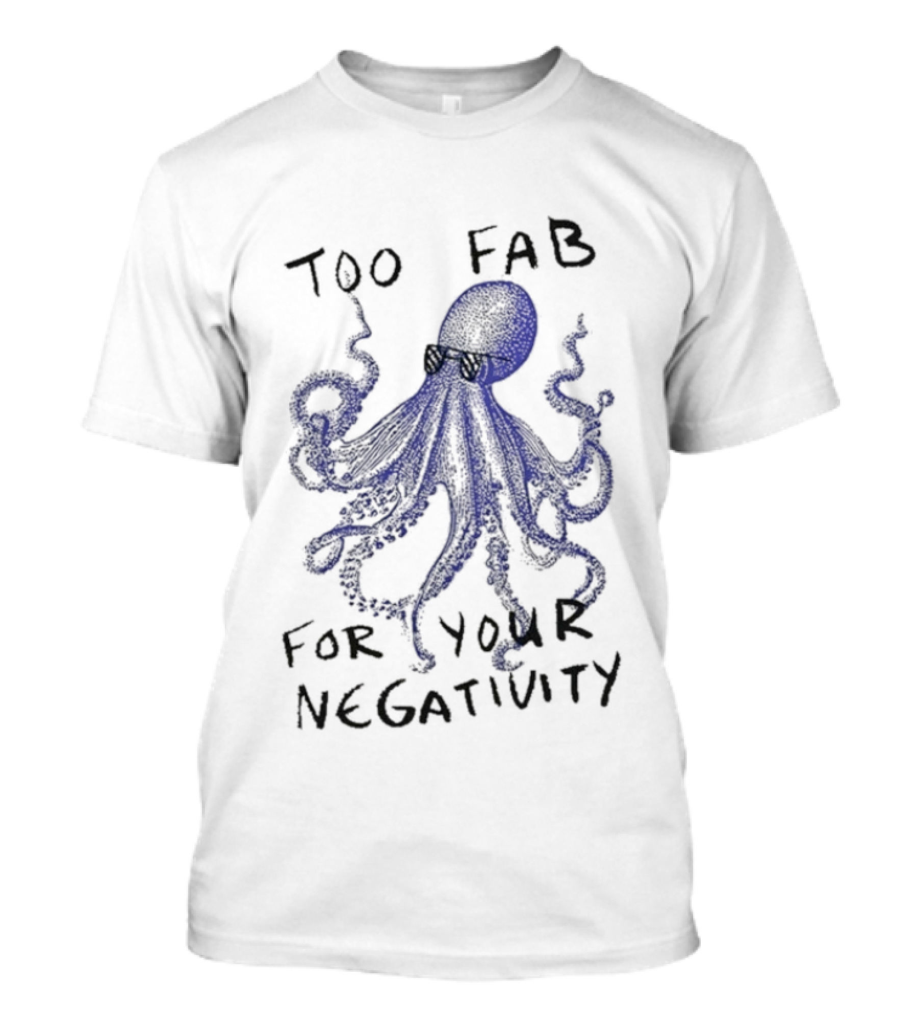Too Fab For Your Negativity Octopus Tentacles Celeb Vibes T-Shirt