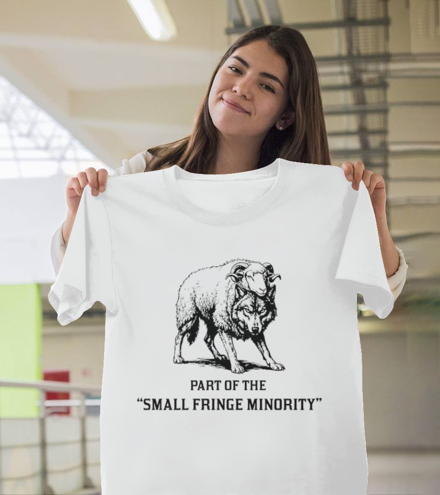 Part Of The Small Fringe Minority A Wolf In Sheep's Clothing T-Shirt