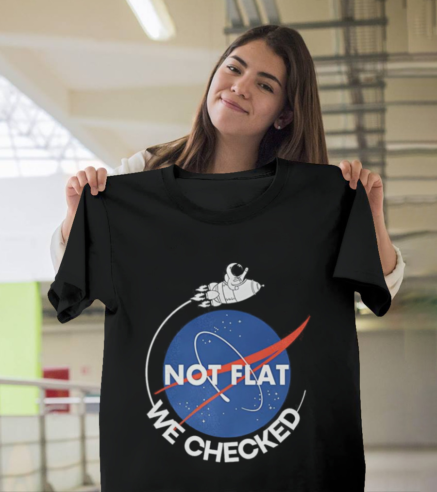 Astronaut Not Flat We Checked NASA Parody Not Flat Earth Verification T-Shirt