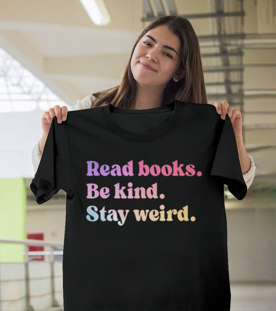 Read Books Be Kind Stay Weird Colorful Inspirational T-Shirt