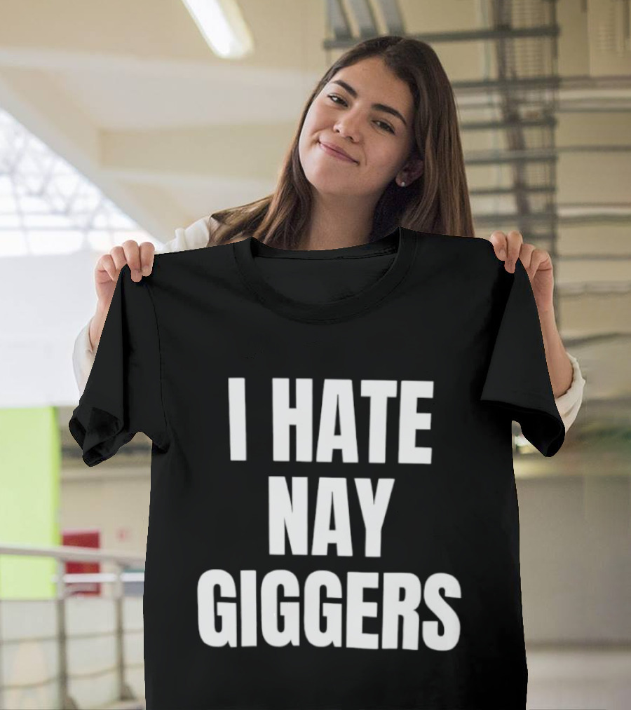 I Hate Nay Giggers Text T-Shirt