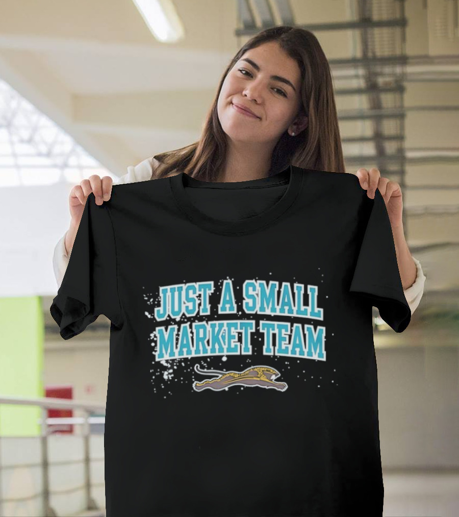 Jacksonville Jaguars Just A Small Market Team NFL Football Fan Gear T-Shirt
