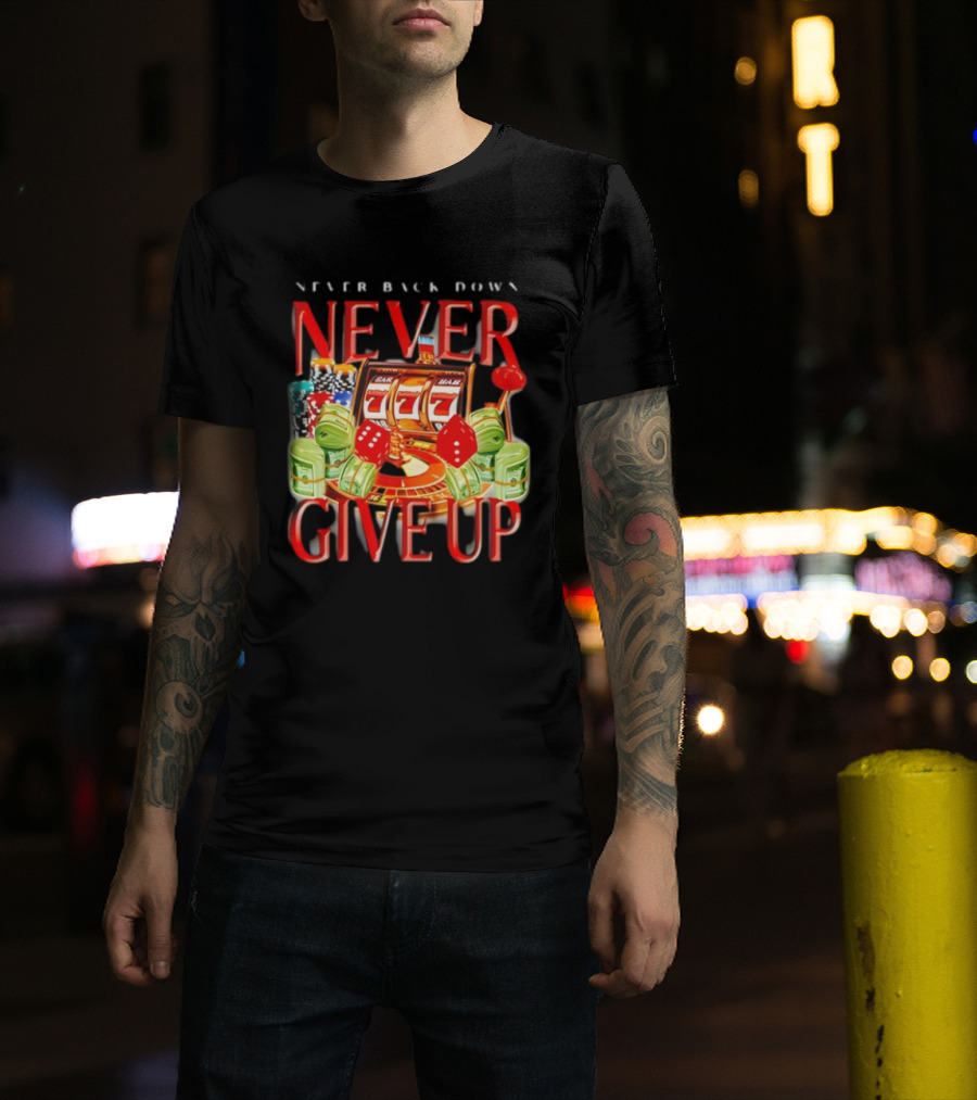Never Back Down Never Give Up Slot Machine Dice Poker Chips Jackpot T-Shirt