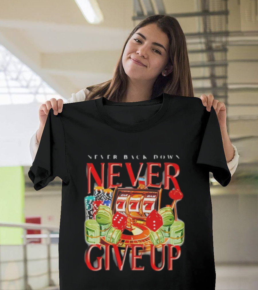 Never Back Down Never Give Up Slot Machine Dice Poker Chips Jackpot T-Shirt