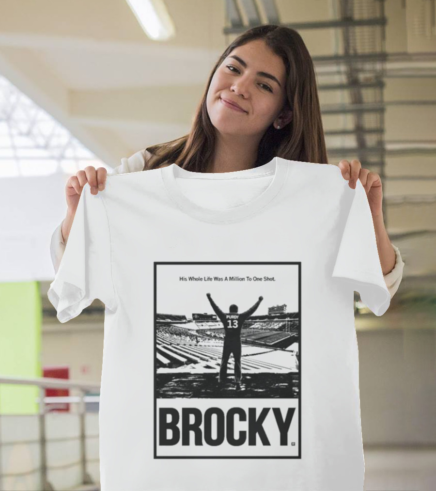 Brock Purdy His Whole Life Was A Million To One Shot Brocky 13 Football Stadium T-Shirt
