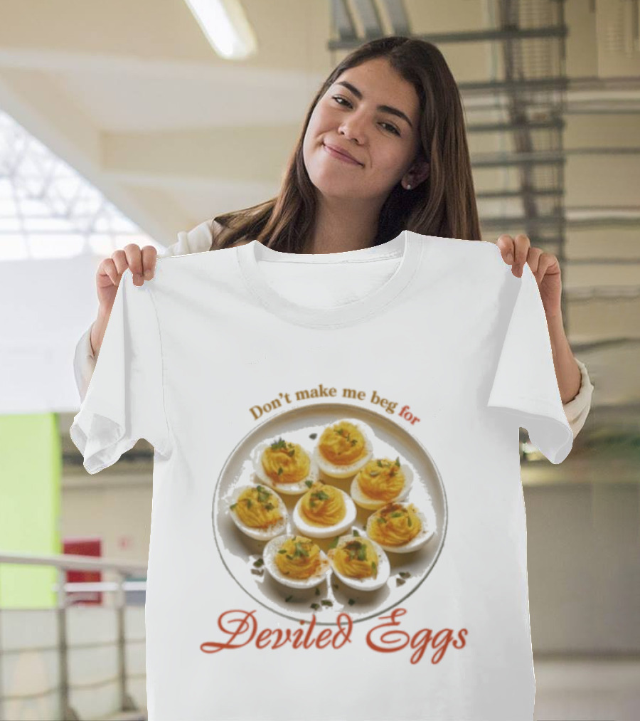 Don’t Make Me Beg For Deviled Eggs T-Shirt