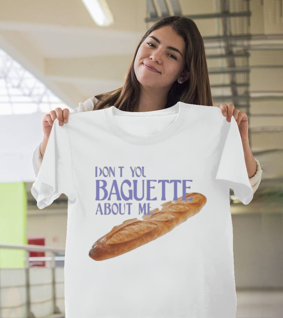 Don’t You Baguette About Me T-Shirt