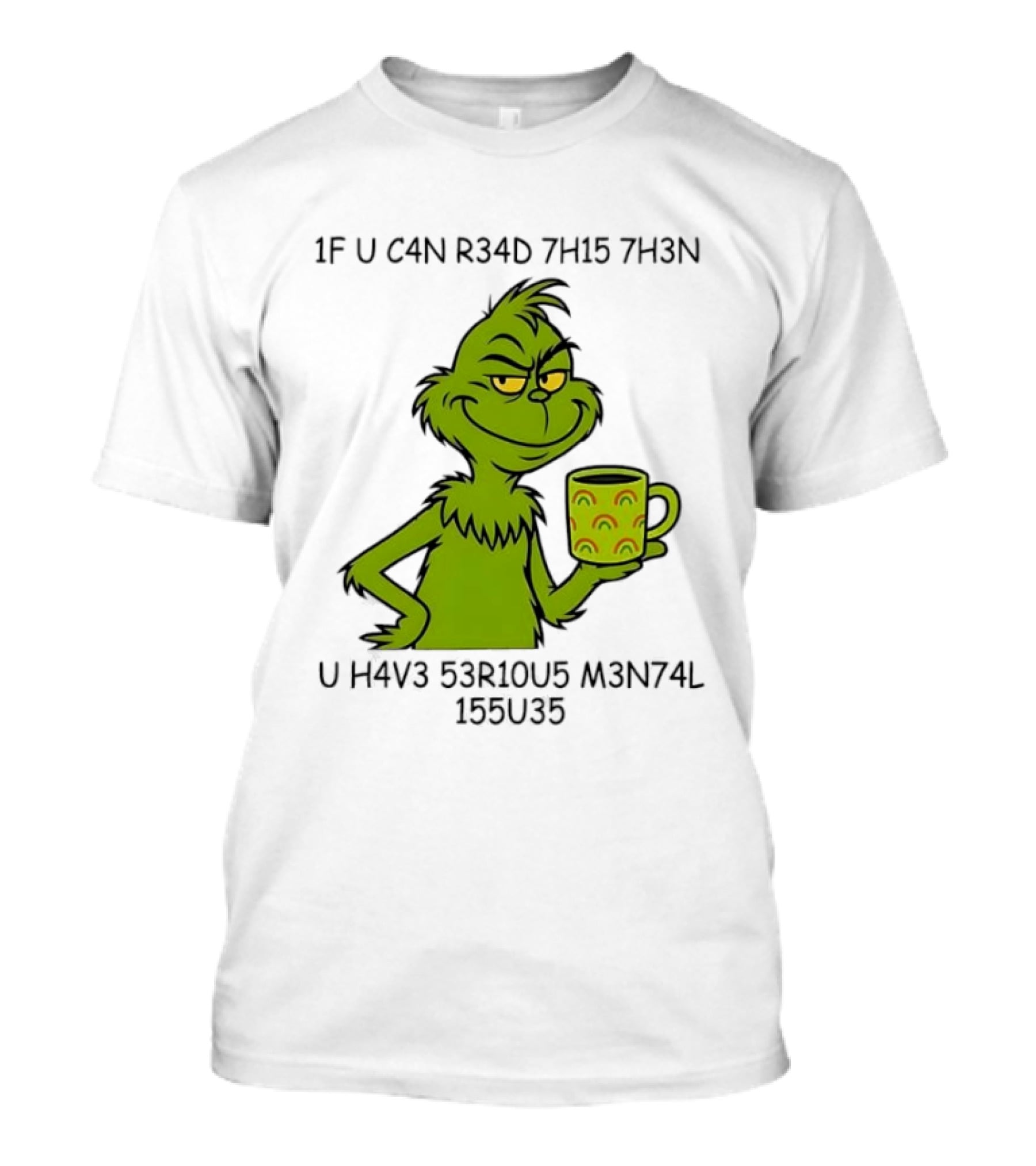 Grinch If U C4n R34d 7h15 7h3n U H4v3 53r10u5 M3n74l 155u35 T-Shirt