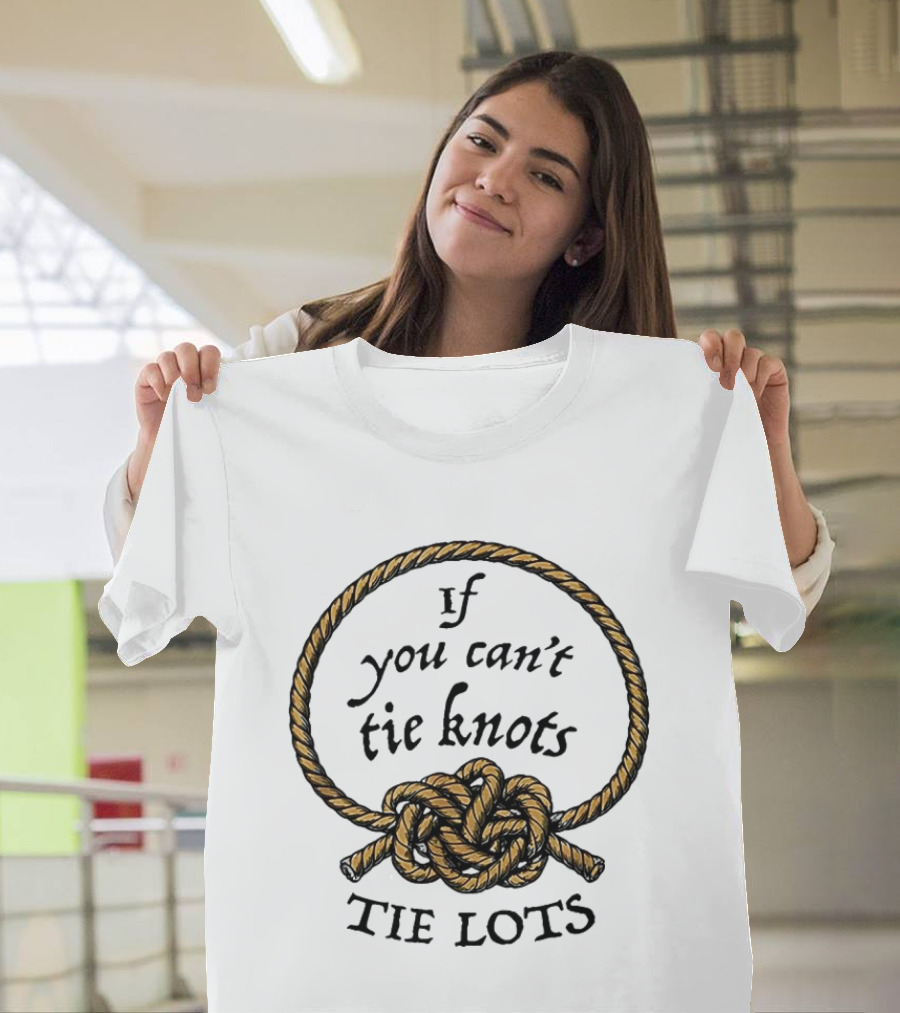 If You Can't Tie Knots Tie Lots Rope Meme T-Shirt