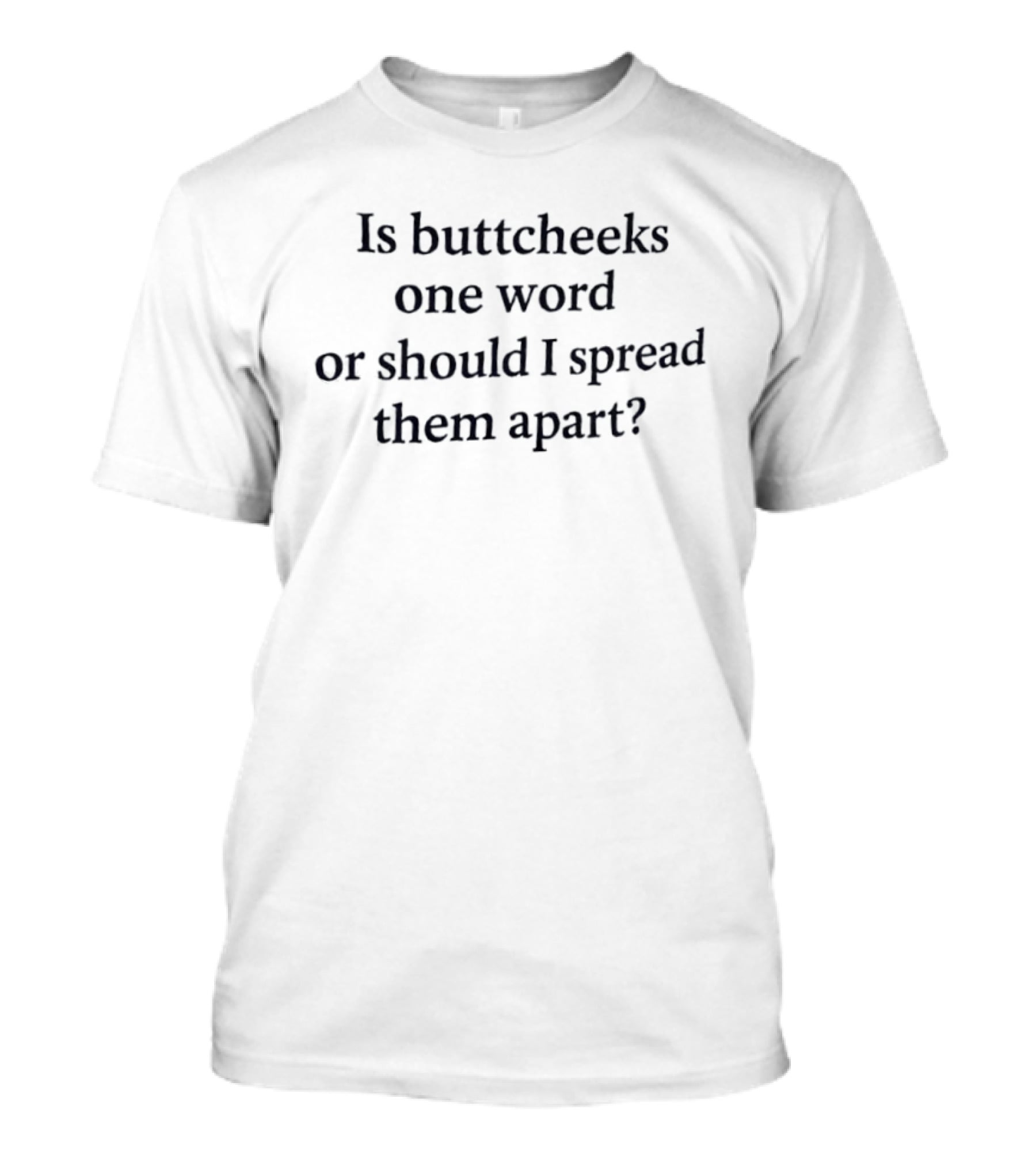 Is Buttcheeks One Word Or Should I Spread Them Apart Question T-Shirt
