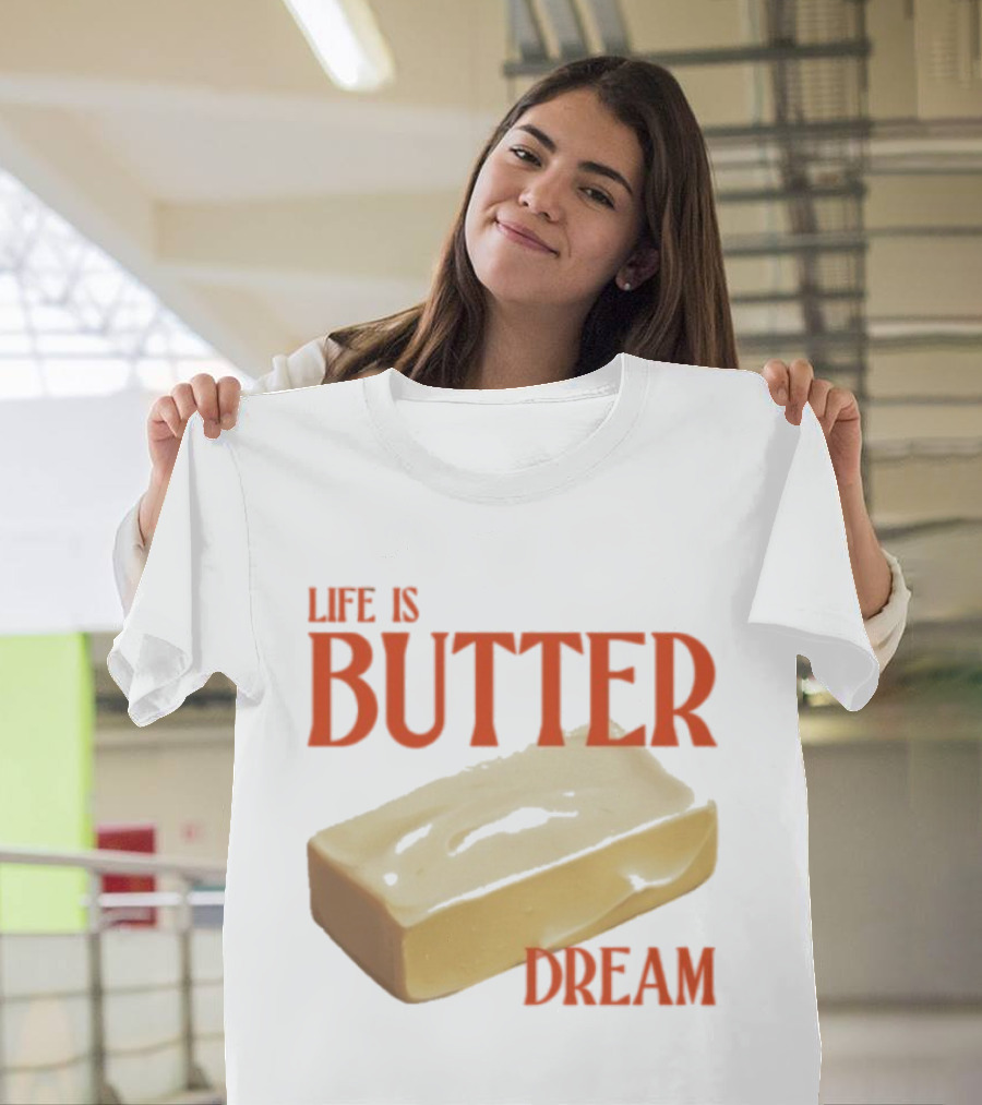 Life Is Butter Dream Funny Pun With Butter T-Shirt